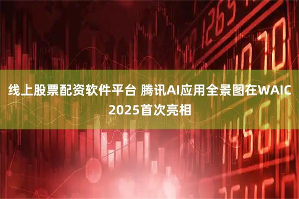 线上股票配资软件平台 腾讯AI应用全景图在WAIC2025首次亮相